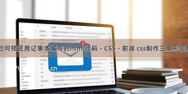 如何预览用记事本编写的html代码 – CSS – 前端 css制作三角形圆角