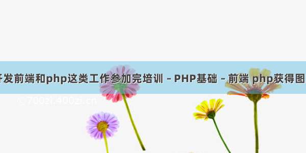 java开发前端和php这类工作参加完培训 – PHP基础 – 前端 php获得图片大小