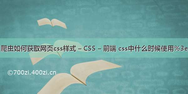 爬虫如何获取网页css样式 – CSS – 前端 css中什么时候使用%3e