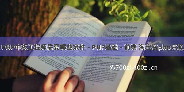 PHP中级工程师需要哪些条件 – PHP基础 – 前端 淘宝客php开源