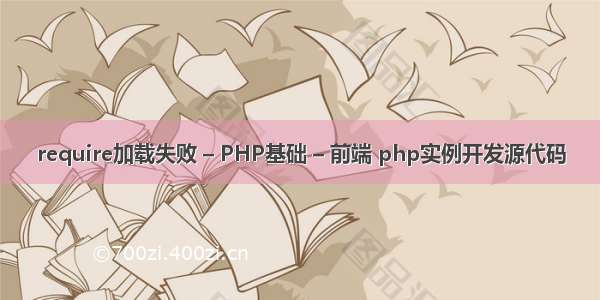 require加载失败 – PHP基础 – 前端 php实例开发源代码