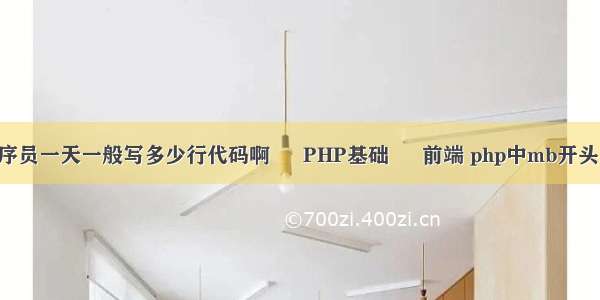 php程序员一天一般写多少行代码啊 – PHP基础 – 前端 php中mb开头的函数