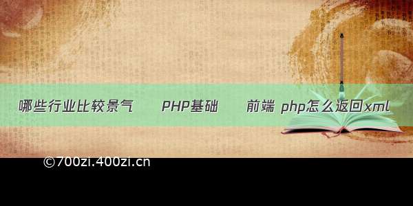 哪些行业比较景气 – PHP基础 – 前端 php怎么返回xml