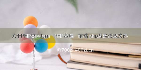 关于PHP中return – PHP基础 – 前端 php替换模板文件