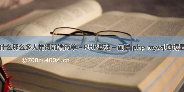 为什么那么多人觉得前端简单 – PHP基础 – 前端 php mysql数据显示