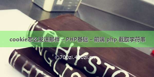 cookie怎么发送邮件 – PHP基础 – 前端 php 截取字符串