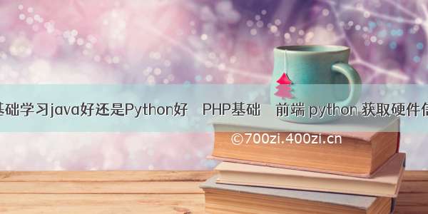 零基础学习java好还是Python好 – PHP基础 – 前端 python 获取硬件信息