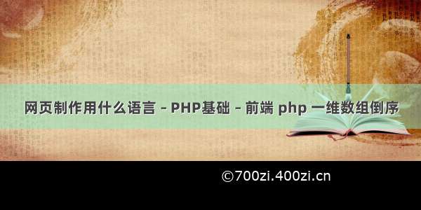 网页制作用什么语言 – PHP基础 – 前端 php 一维数组倒序