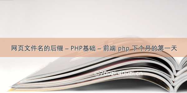 网页文件名的后缀 – PHP基础 – 前端 php 下个月的第一天