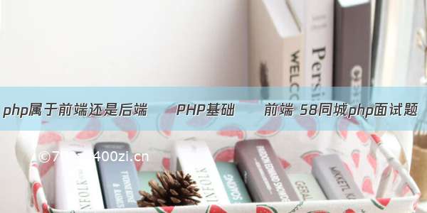 php属于前端还是后端 – PHP基础 – 前端 58同城php面试题