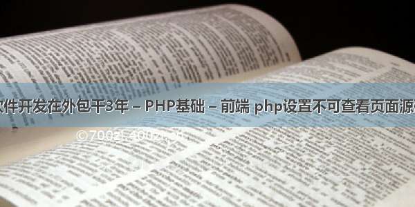 软件开发在外包干3年 – PHP基础 – 前端 php设置不可查看页面源码