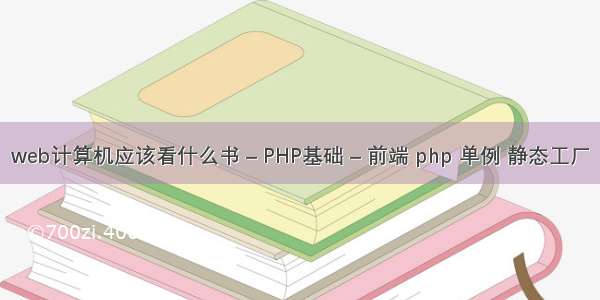 web计算机应该看什么书 – PHP基础 – 前端 php 单例 静态工厂