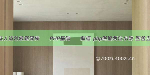 哪些人适合做新媒体 – PHP基础 – 前端 php保留两位小数 四舍五入