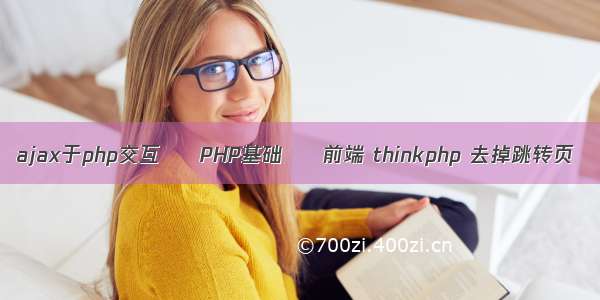 ajax于php交互 – PHP基础 – 前端 thinkphp 去掉跳转页