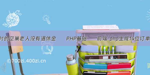 农村的空巢老人没有退休金 – PHP基础 – 前端 php生成14位订单号