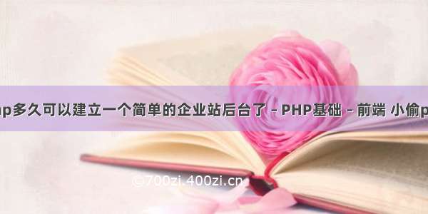 自学php多久可以建立一个简单的企业站后台了 – PHP基础 – 前端 小偷php模板