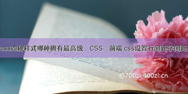 css四种样式哪种拥有最高级 – CSS – 前端 css设置行间距字间距