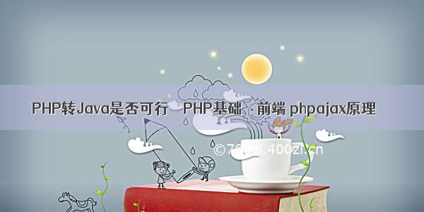 PHP转Java是否可行 – PHP基础 – 前端 phpajax原理