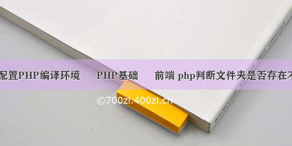 求教EditPlus配置PHP编译环境 – PHP基础 – 前端 php判断文件夹是否存在不存在创建文件