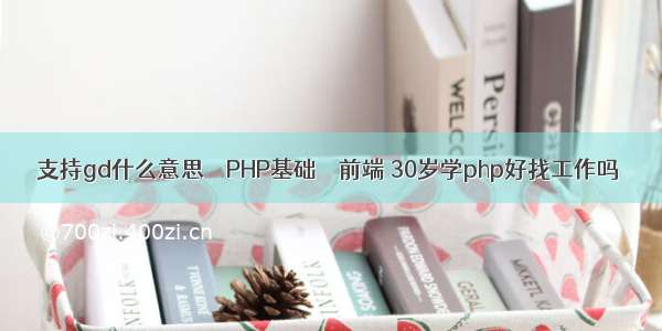 支持gd什么意思 – PHP基础 – 前端 30岁学php好找工作吗