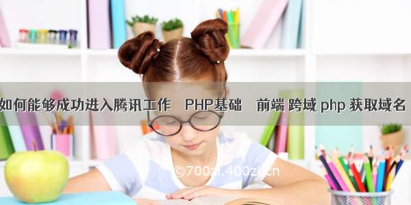 如何能够成功进入腾讯工作 – PHP基础 – 前端 跨域 php 获取域名