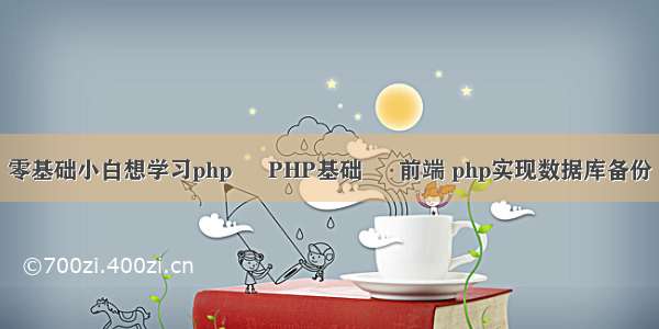 零基础小白想学习php – PHP基础 – 前端 php实现数据库备份