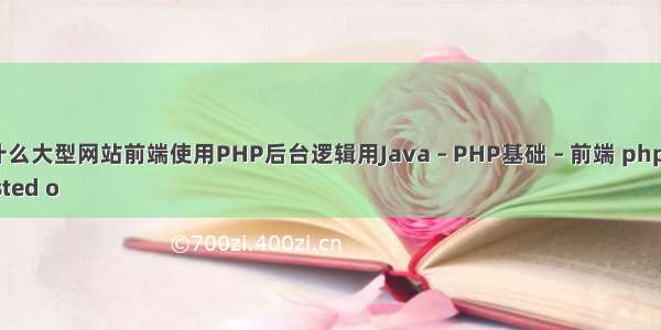 为什么大型网站前端使用PHP后台逻辑用Java – PHP基础 – 前端 php中	
Posted o