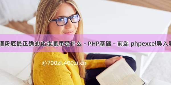 隔离防晒粉底最正确的化妆顺序是什么 – PHP基础 – 前端 phpexcel导入导出实例