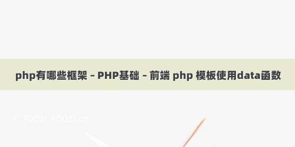 php有哪些框架 – PHP基础 – 前端 php 模板使用data函数