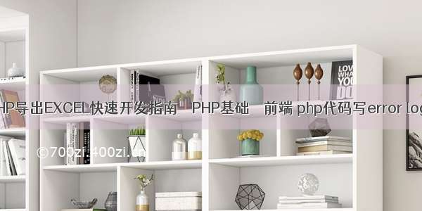 PHP导出EXCEL快速开发指南 – PHP基础 – 前端 php代码写error log