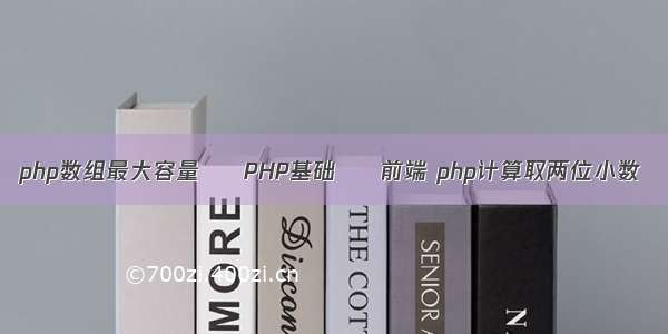 php数组最大容量 – PHP基础 – 前端 php计算取两位小数