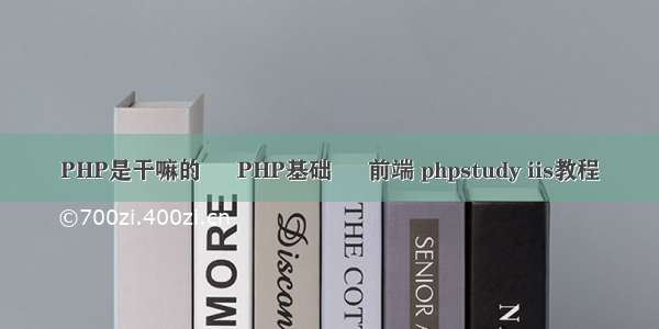 PHP是干嘛的 – PHP基础 – 前端 phpstudy iis教程