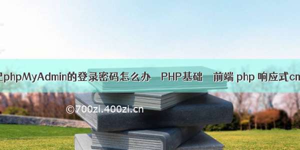 忘记phpMyAdmin的登录密码怎么办 – PHP基础 – 前端 php 响应式cms