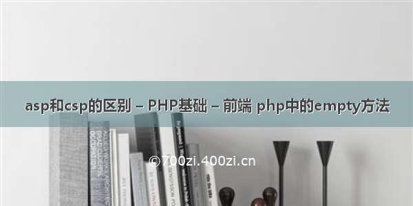 asp和csp的区别 – PHP基础 – 前端 php中的empty方法