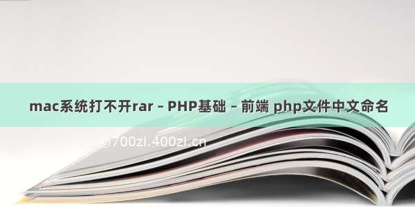 mac系统打不开rar – PHP基础 – 前端 php文件中文命名