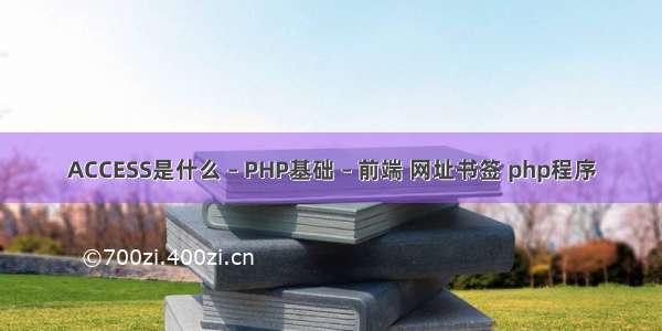 ACCESS是什么 – PHP基础 – 前端 网址书签 php程序