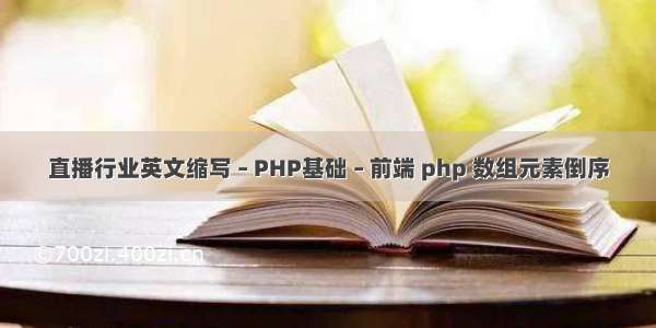 直播行业英文缩写 – PHP基础 – 前端 php 数组元素倒序