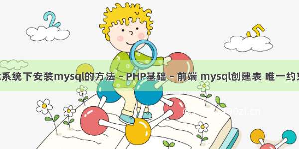 Linux系统下安装mysql的方法 – PHP基础 – 前端 mysql创建表 唯一约束条件