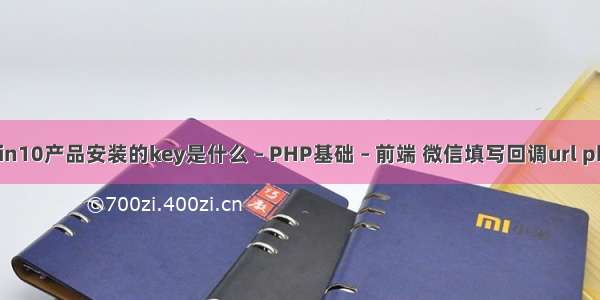 win10产品安装的key是什么 – PHP基础 – 前端 微信填写回调url php