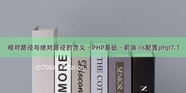 相对路径与绝对路径的含义 – PHP基础 – 前端 iis配置php7.1