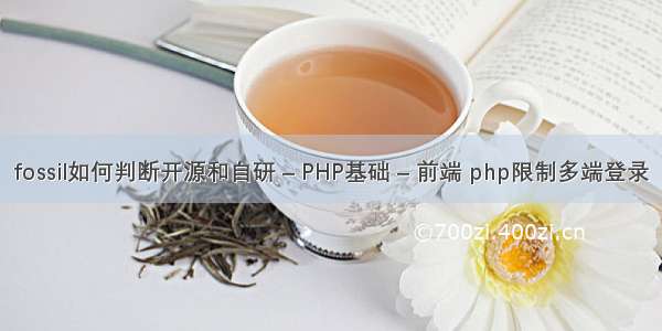 fossil如何判断开源和自研 – PHP基础 – 前端 php限制多端登录