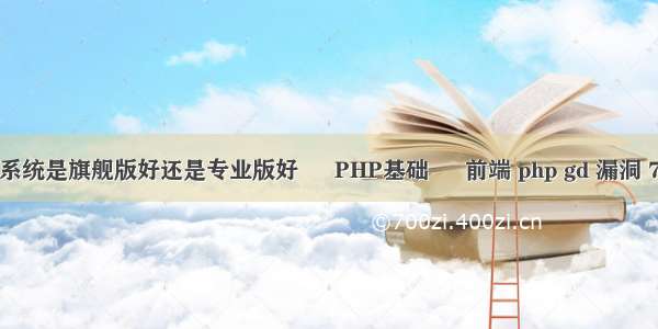 win7系统是旗舰版好还是专业版好 – PHP基础 – 前端 php gd 漏洞 7.0.20