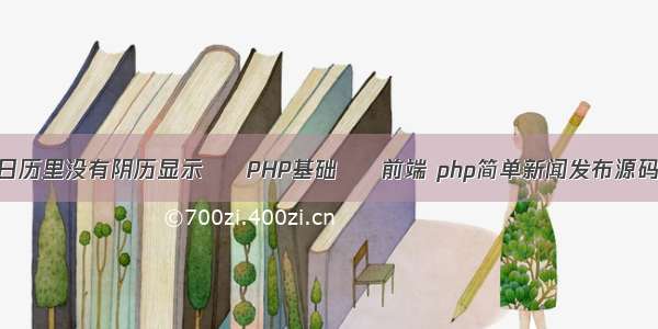 日历里没有阴历显示 – PHP基础 – 前端 php简单新闻发布源码