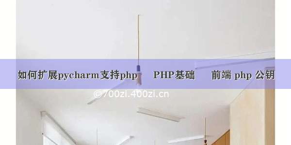 如何扩展pycharm支持php – PHP基础 – 前端 php 公钥