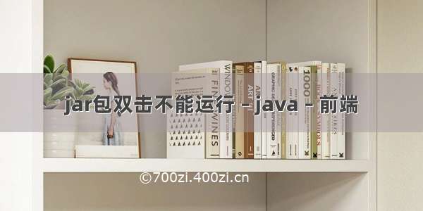 jar包双击不能运行 – java – 前端