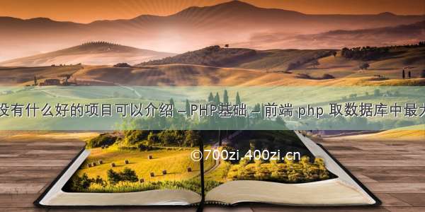 有没有什么好的项目可以介绍 – PHP基础 – 前端 php 取数据库中最大值