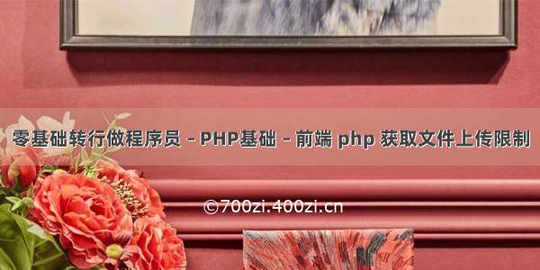 零基础转行做程序员 – PHP基础 – 前端 php 获取文件上传限制