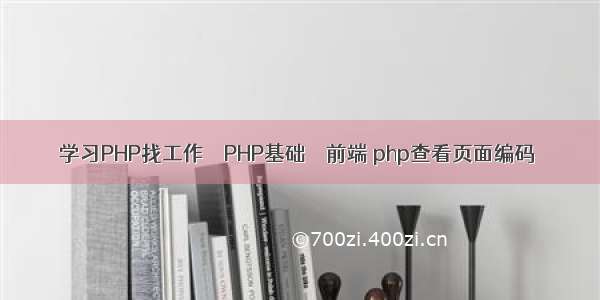 学习PHP找工作 – PHP基础 – 前端 php查看页面编码