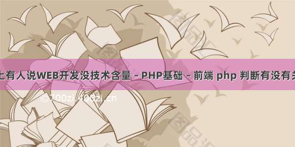 为什么网上有人说WEB开发没技术含量 – PHP基础 – 前端 php 判断有没有关注公众号