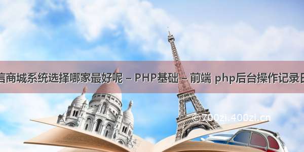 微信商城系统选择哪家最好呢 – PHP基础 – 前端 php后台操作记录日志